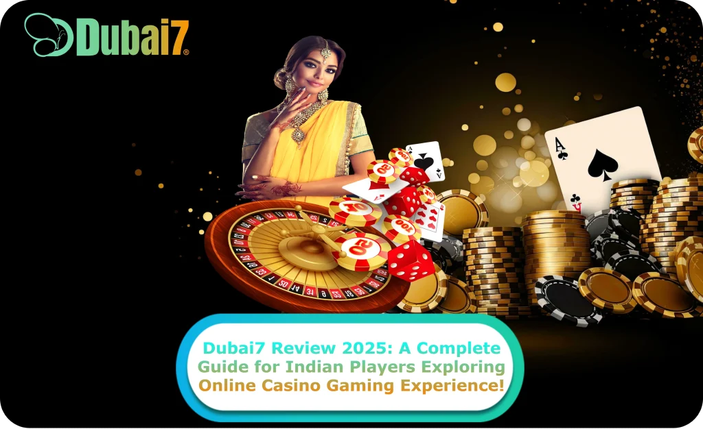 Dubai7 Review 2025: A Complete Guide for Indian Players Exploring Online Casino Gaming Experience!